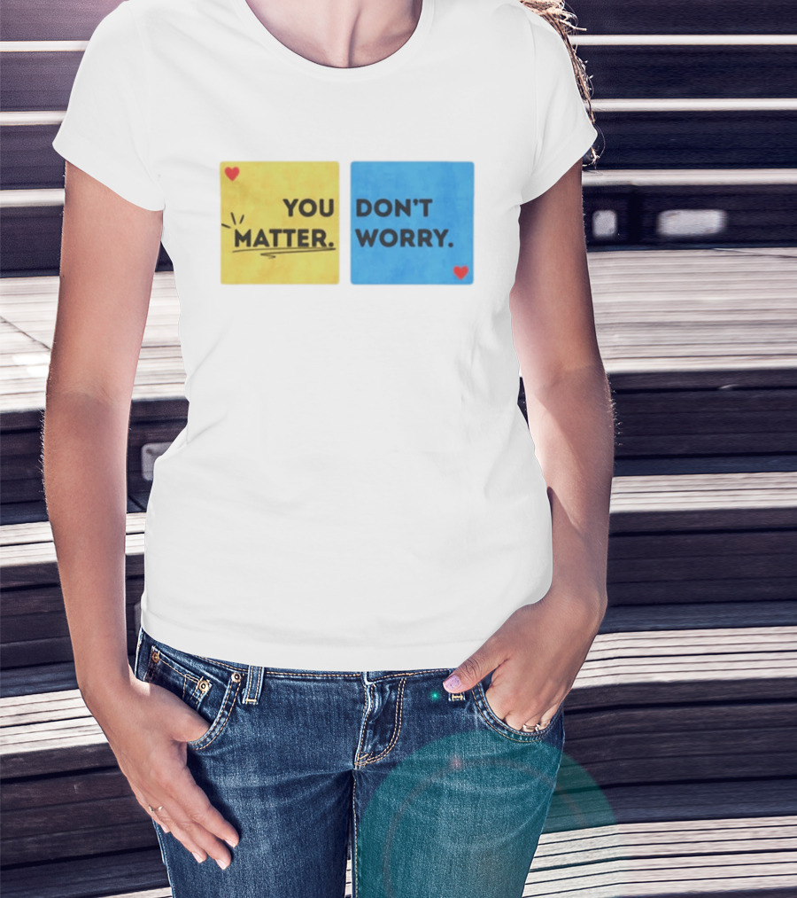 You Matter Don't Worry Positive Message Hearts Yellow Blue T-Shirt