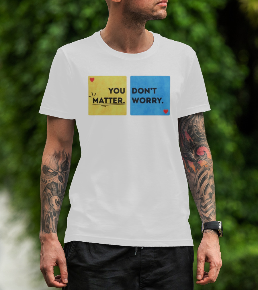 You Matter Don't Worry Positive Message Hearts Yellow Blue T-Shirt