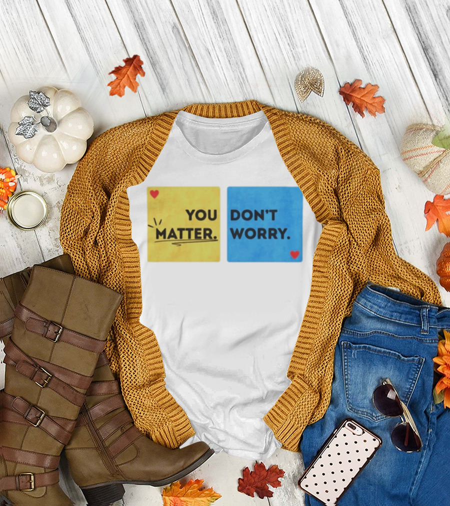 You Matter Don't Worry Positive Message Hearts Yellow Blue T-Shirt
