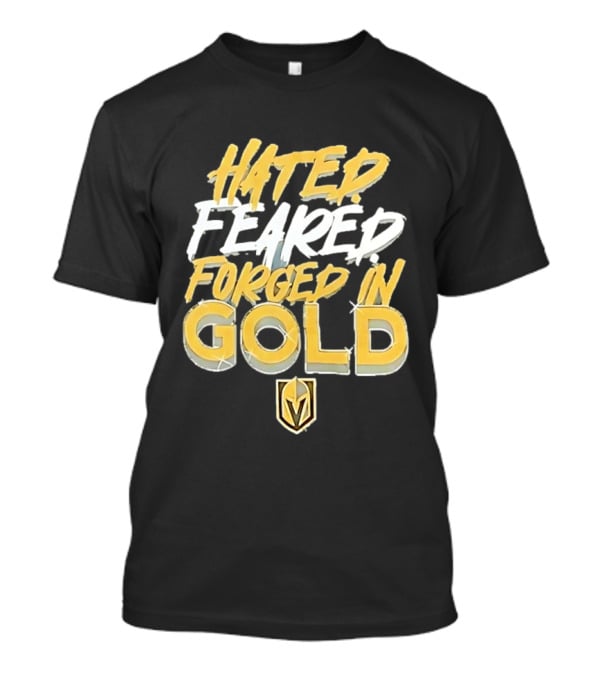 Vegas Golden Knights Hated Feared Forged In Gold T-Shirt