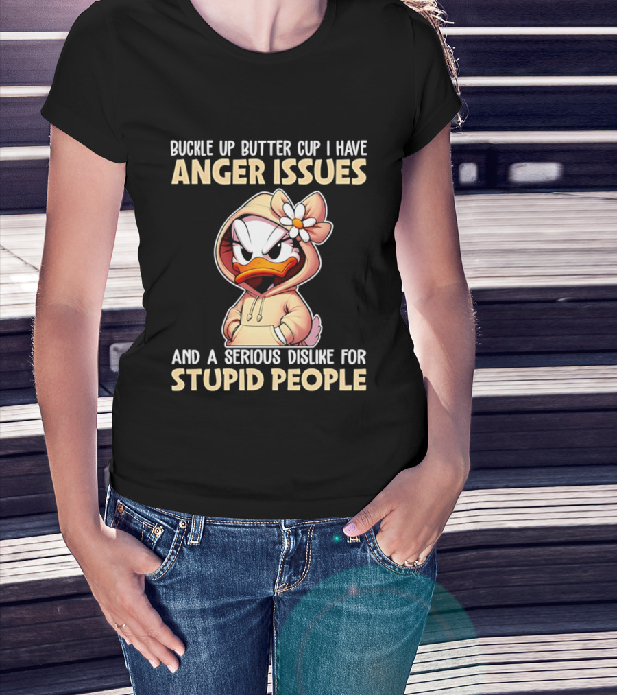 Buckle Up Butter Cup Anger Issues Serious Dislike For Stupid People T-Shirt