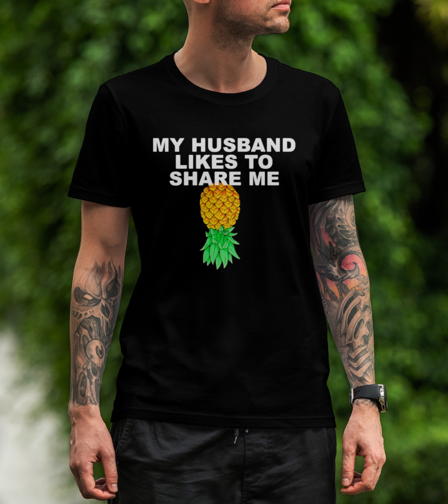 My Husband Likes To Share Me Upside Down Pineapple T-Shirt