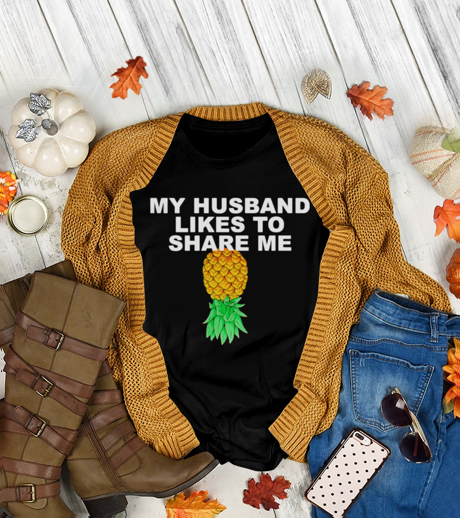 My Husband Likes To Share Me Upside Down Pineapple T-Shirt