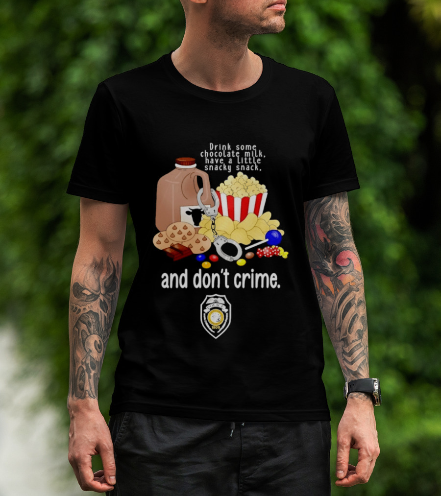 Drink Some Chocolate Milk Have A Little Snacky Snack And Don't Crime T-Shirt
