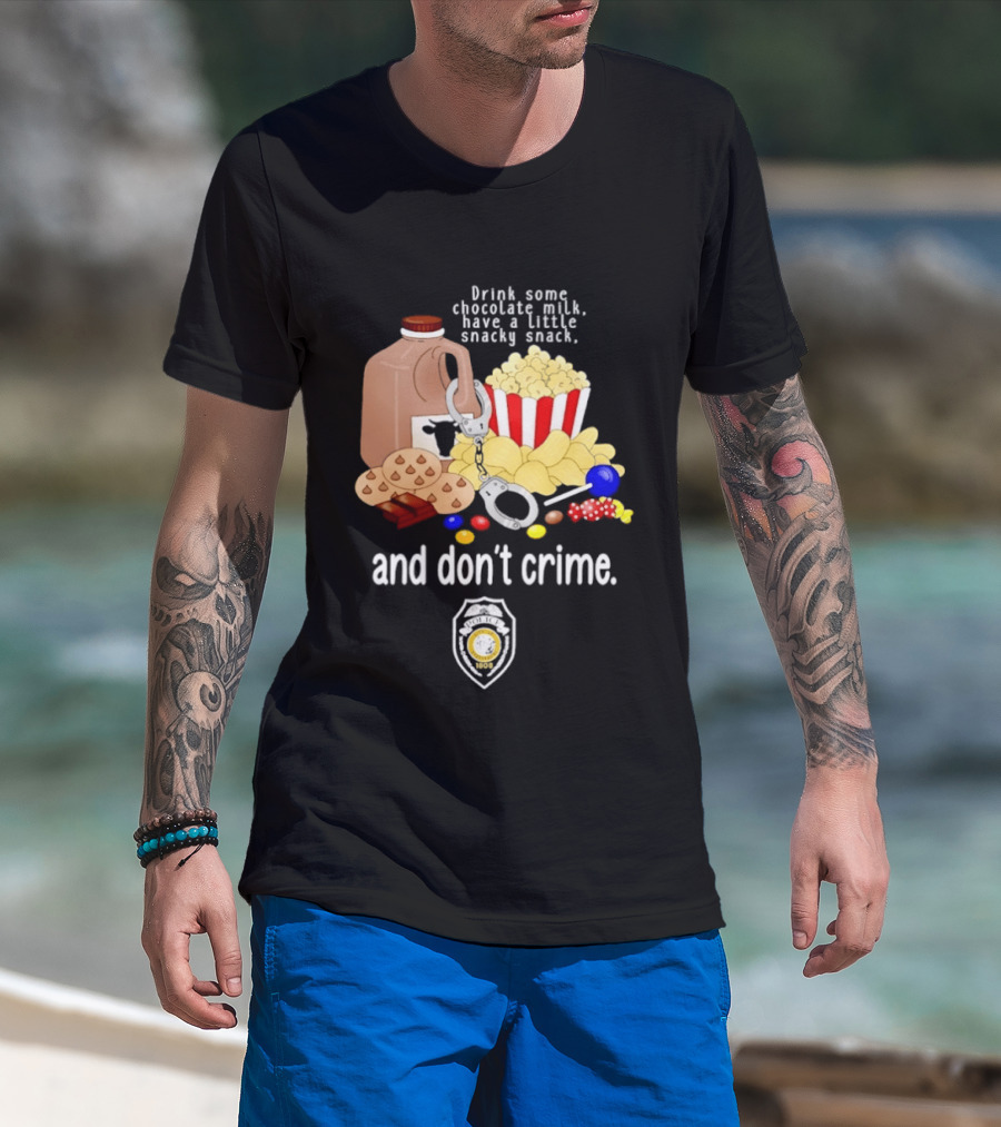 Drink Some Chocolate Milk Have A Little Snacky Snack And Don't Crime T-Shirt
