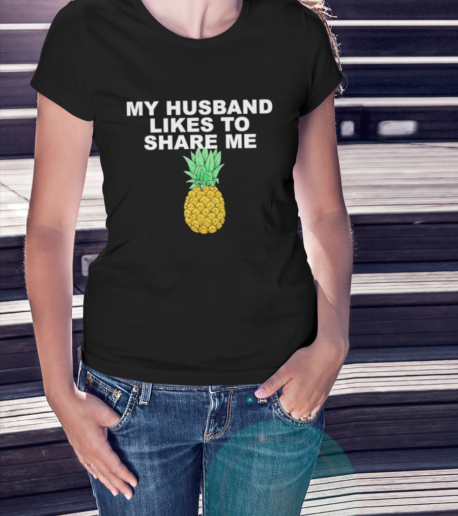My Husband Likes To Share Me Pineapple T-Shirt