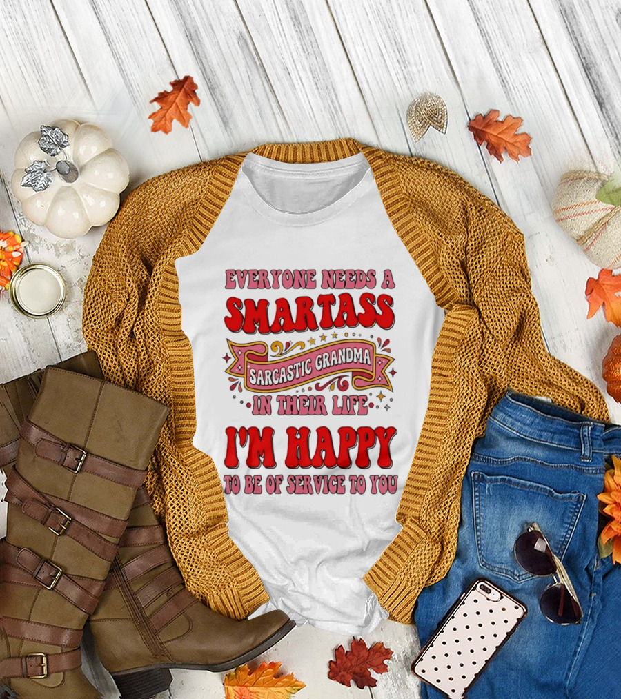 Everyone Needs a Smartass Sarcastic Grandma in Their Life I'm Happy to Be of Service to You T-Shirt