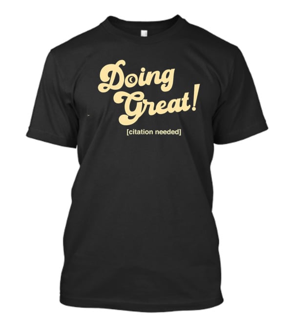 Doing Great Citation Needed T-Shirt