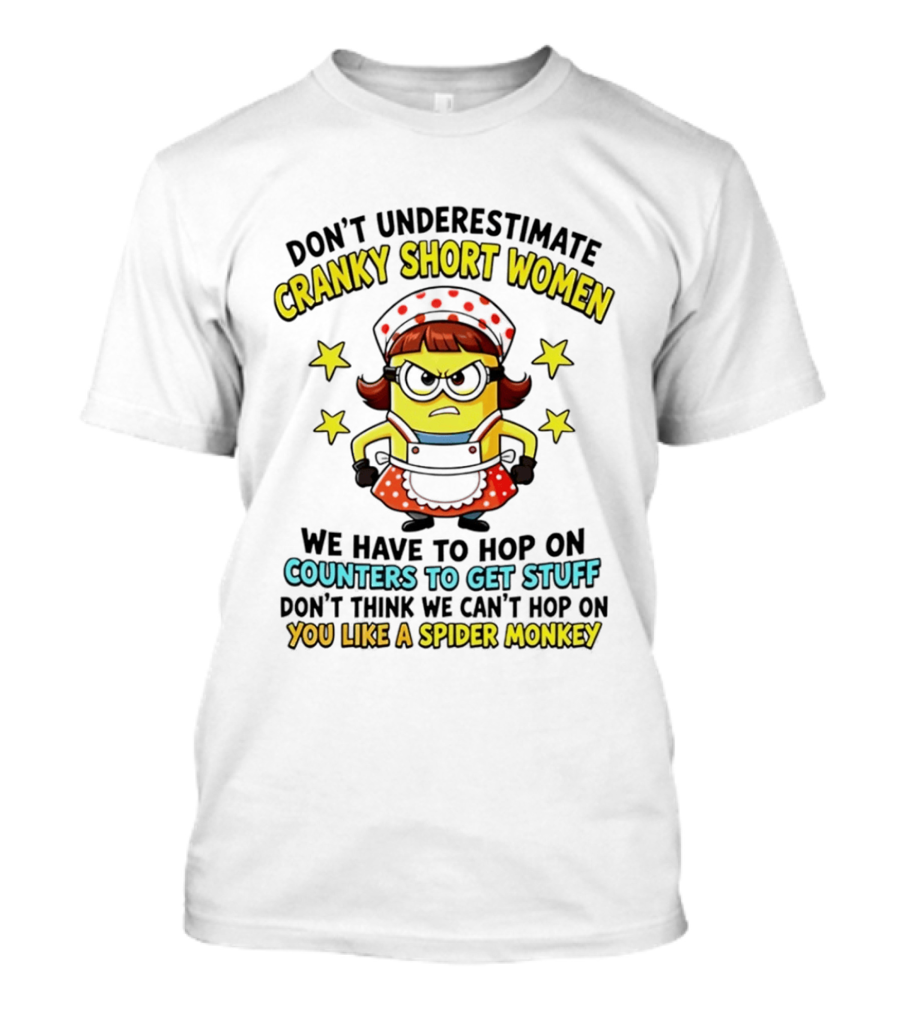 Don't Underestimate Cranky Short Women Hop On Counters To Get Stuff Like A Spider Monkey T-Shirt
