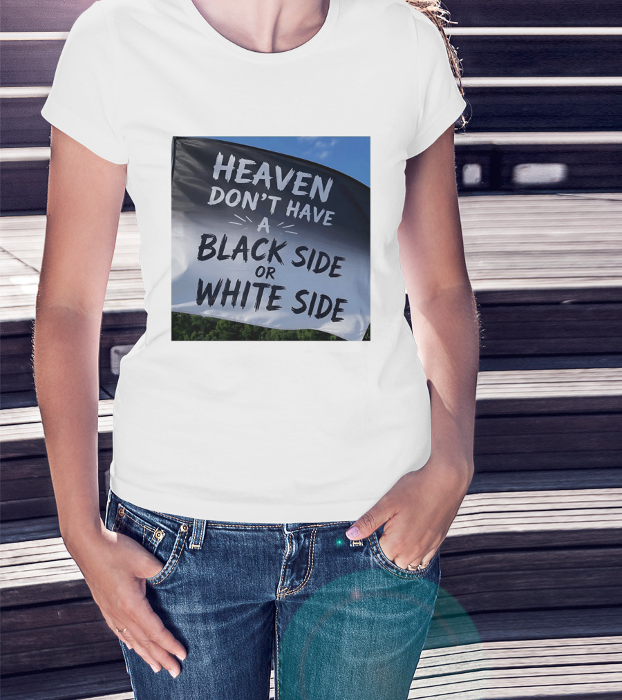 Heaven Don't Have A Black Side Or White Side Unity Message T-Shirt