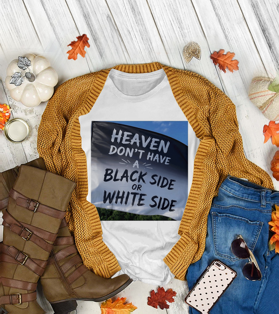 Heaven Don't Have a Black Side or White Side Unity Message T-Shirt