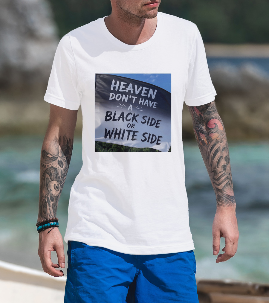 Heaven Don't Have A Black Side Or White Side Unity Message T-Shirt