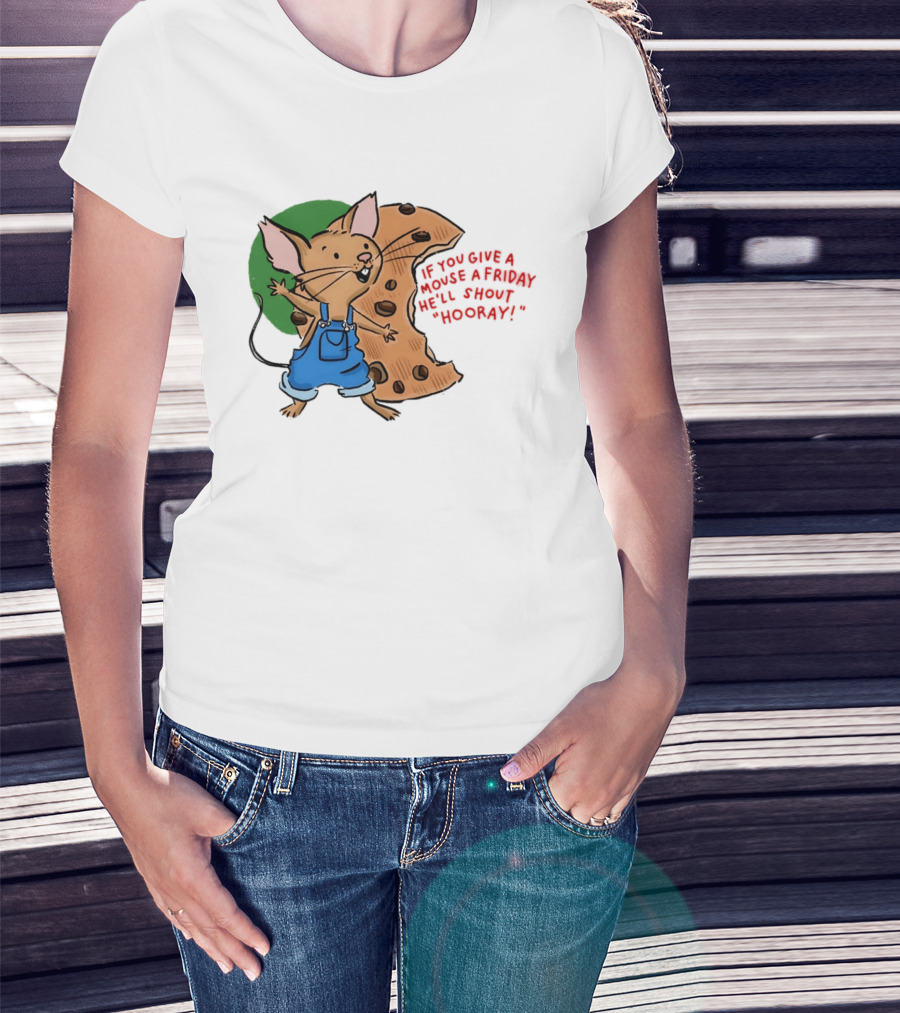 If You Give A Mouse A Friday He'll Shout Hooray With Cookie And Overalls T-Shirt