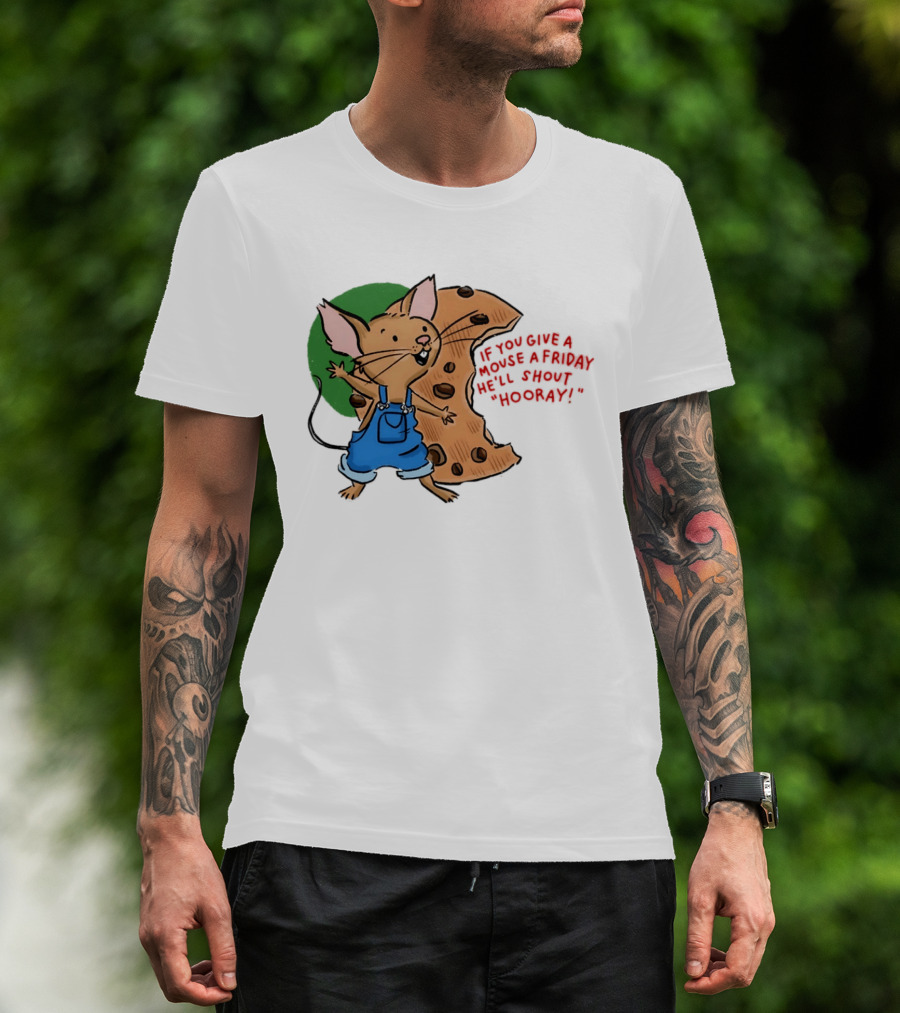 If You Give A Mouse A Friday He'll Shout Hooray With Cookie And Overalls T-Shirt