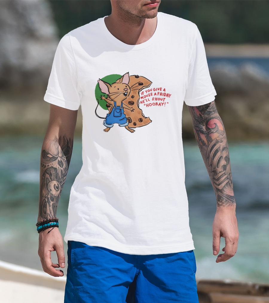 If You Give A Mouse A Friday He'll Shout Hooray With Cookie And Overalls T-Shirt