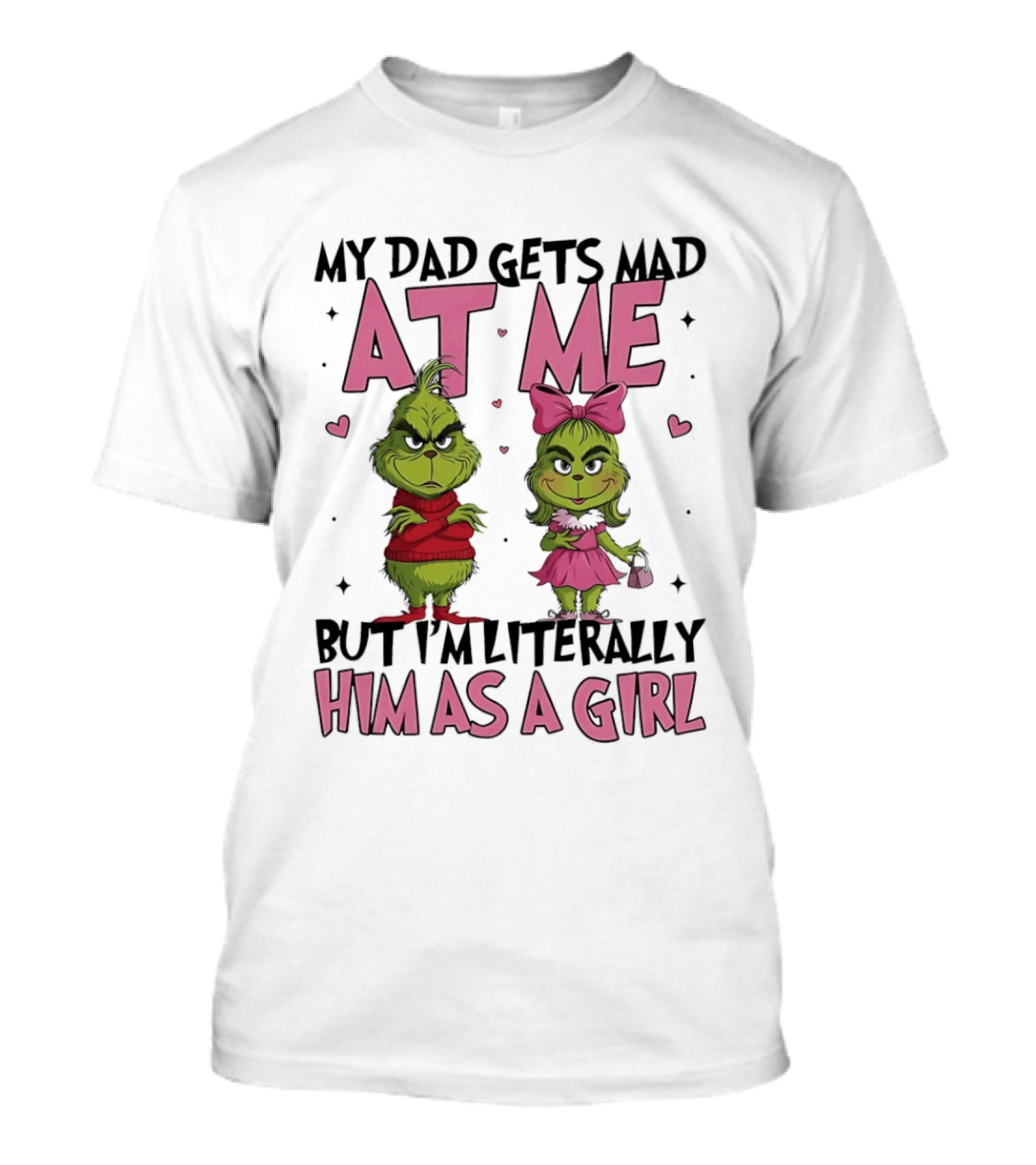 My Dad Gets Mad At Me But I'm Literally Him As A Girl Grinch Pink Bow Hearts T-Shirt