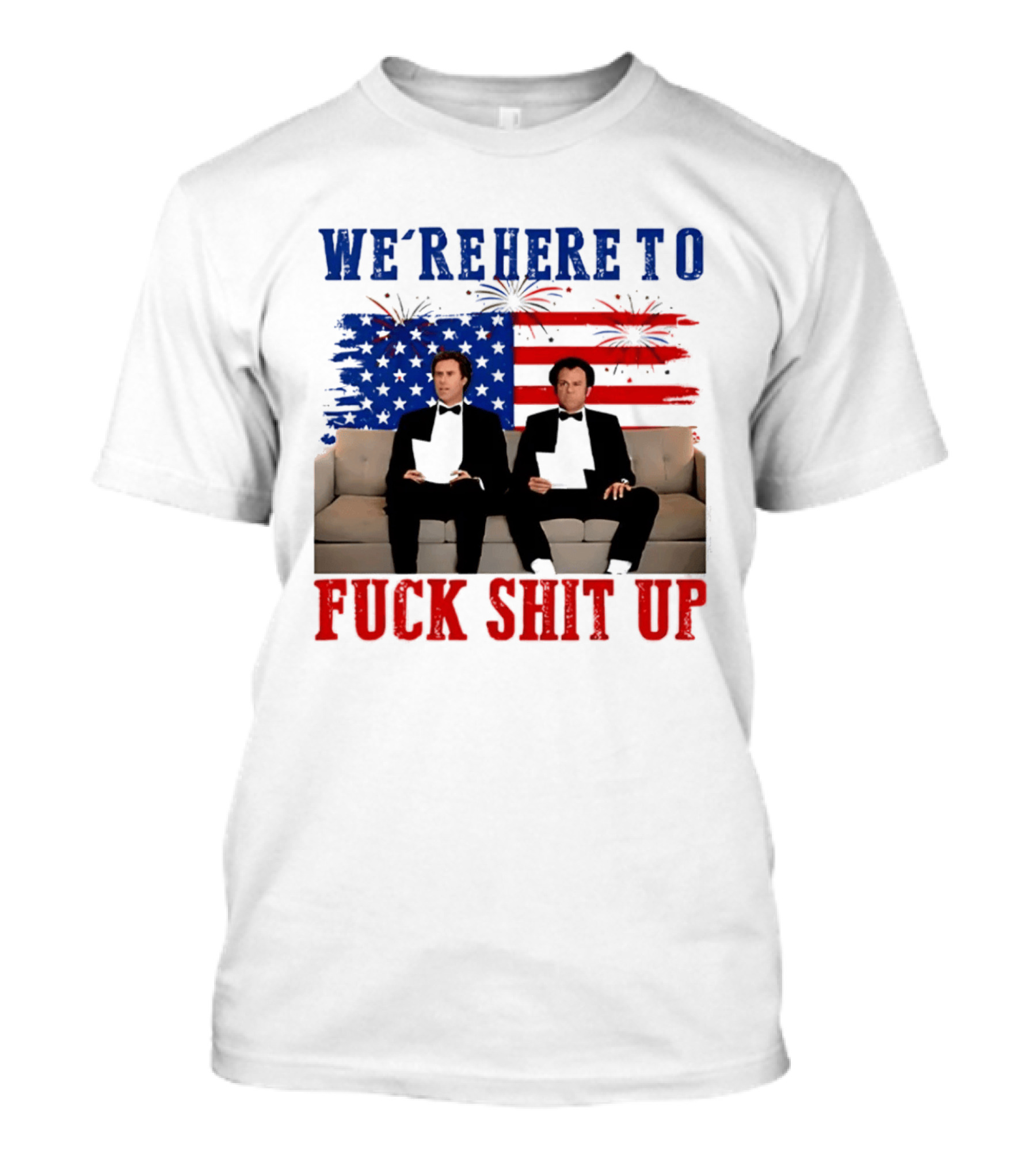 We're Here To Fuck Shit Up Step Brothers Movie 4th Of July American Flag T-Shirt