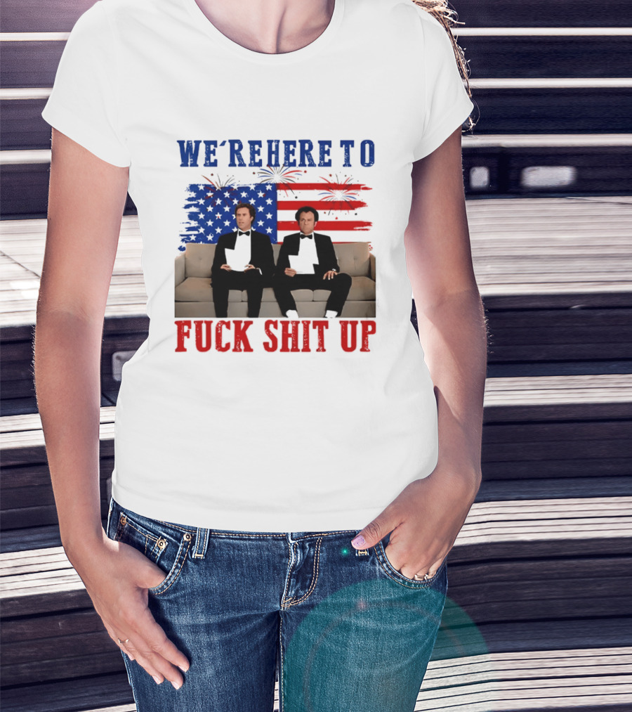 We're Here To Fuck Shit Up Step Brothers Movie 4th Of July American Flag T-Shirt