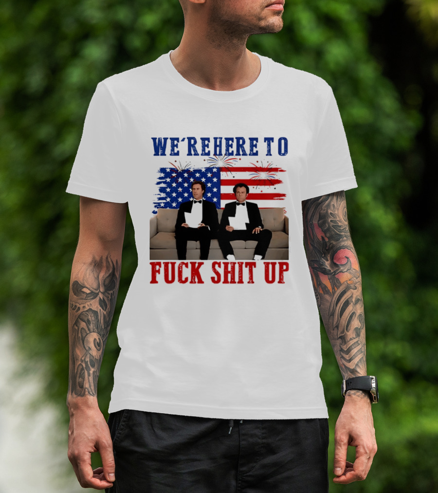 We're Here To Fuck Shit Up Step Brothers Movie 4th Of July American Flag T-Shirt