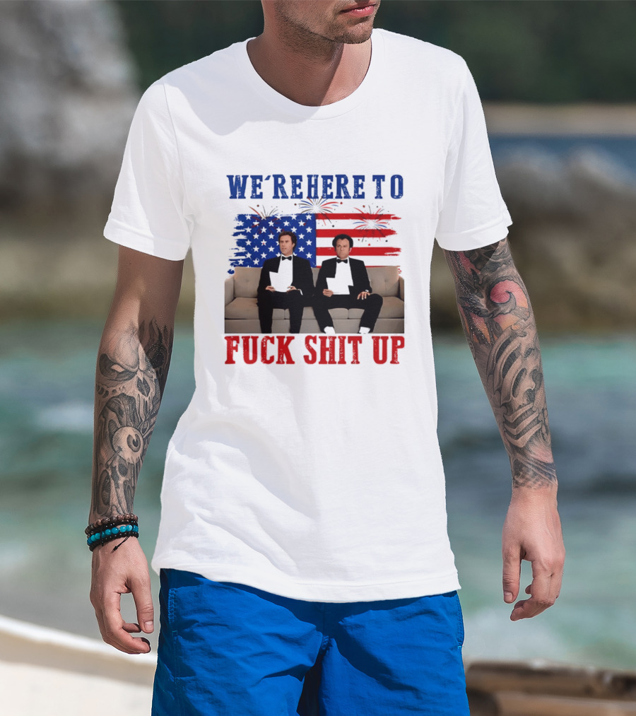We're Here To Fuck Shit Up Step Brothers Movie 4th Of July American Flag T-Shirt