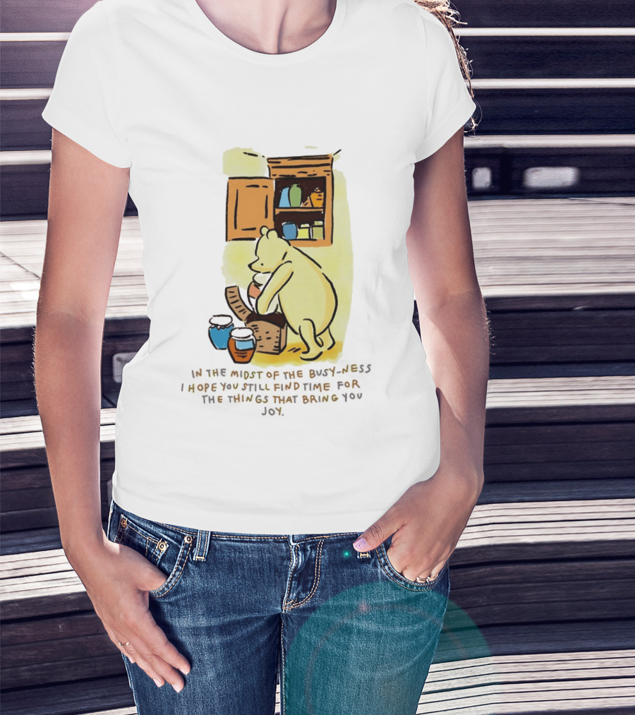Winnie The Pooh In The Midst Of The Busyness Find Time For The Things That Bring You Joy T-Shirt