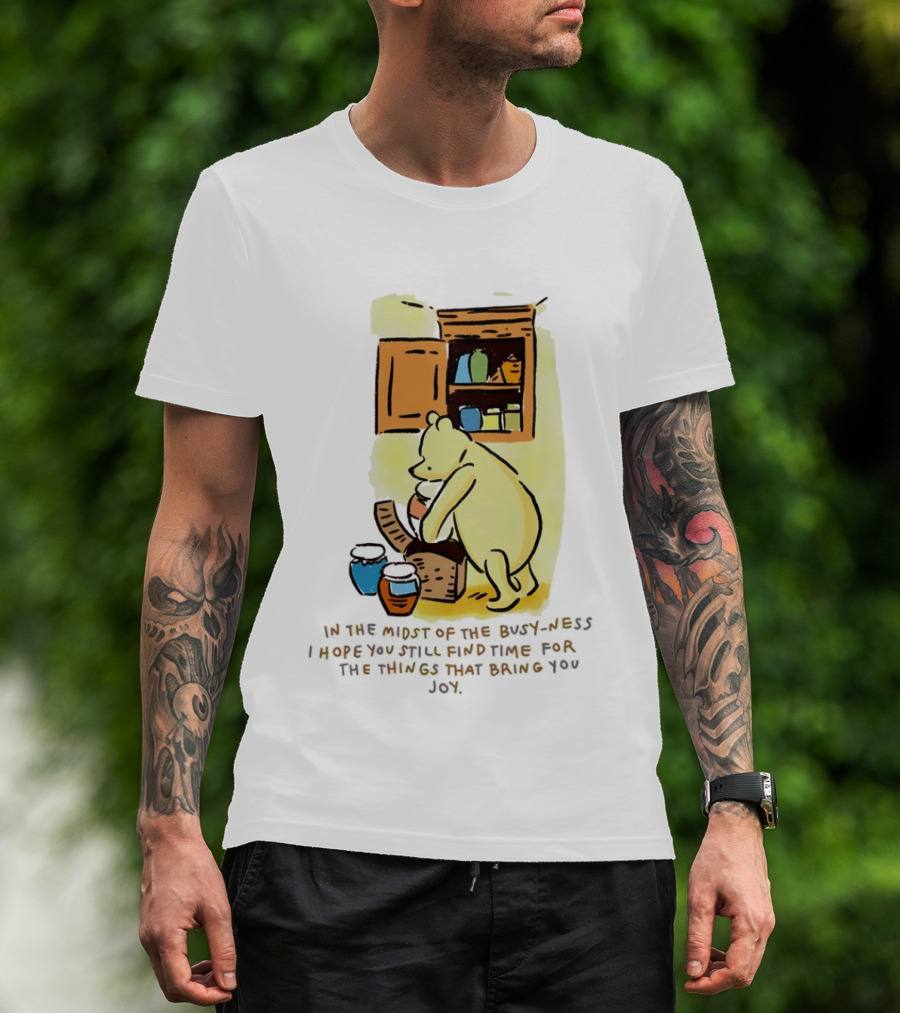 Winnie The Pooh In The Midst Of The Busyness Find Time For The Things That Bring You Joy T-Shirt