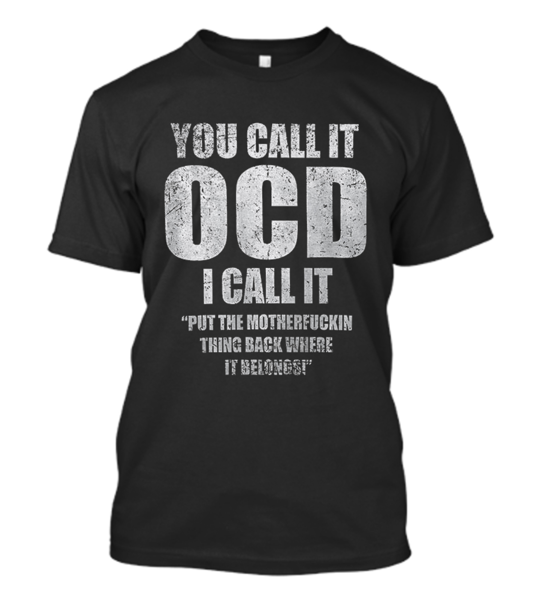 You Call It OCD I Call It Put The Motherfucking Thing Back Where It Belongs T-Shirt