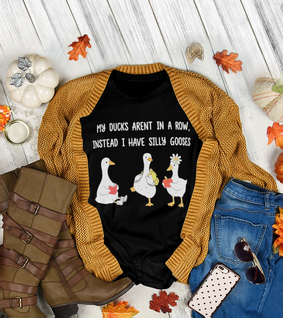 My Ducks Aren't in a Row Instead I Have Silly Gooses Apple and Flower T-Shirt