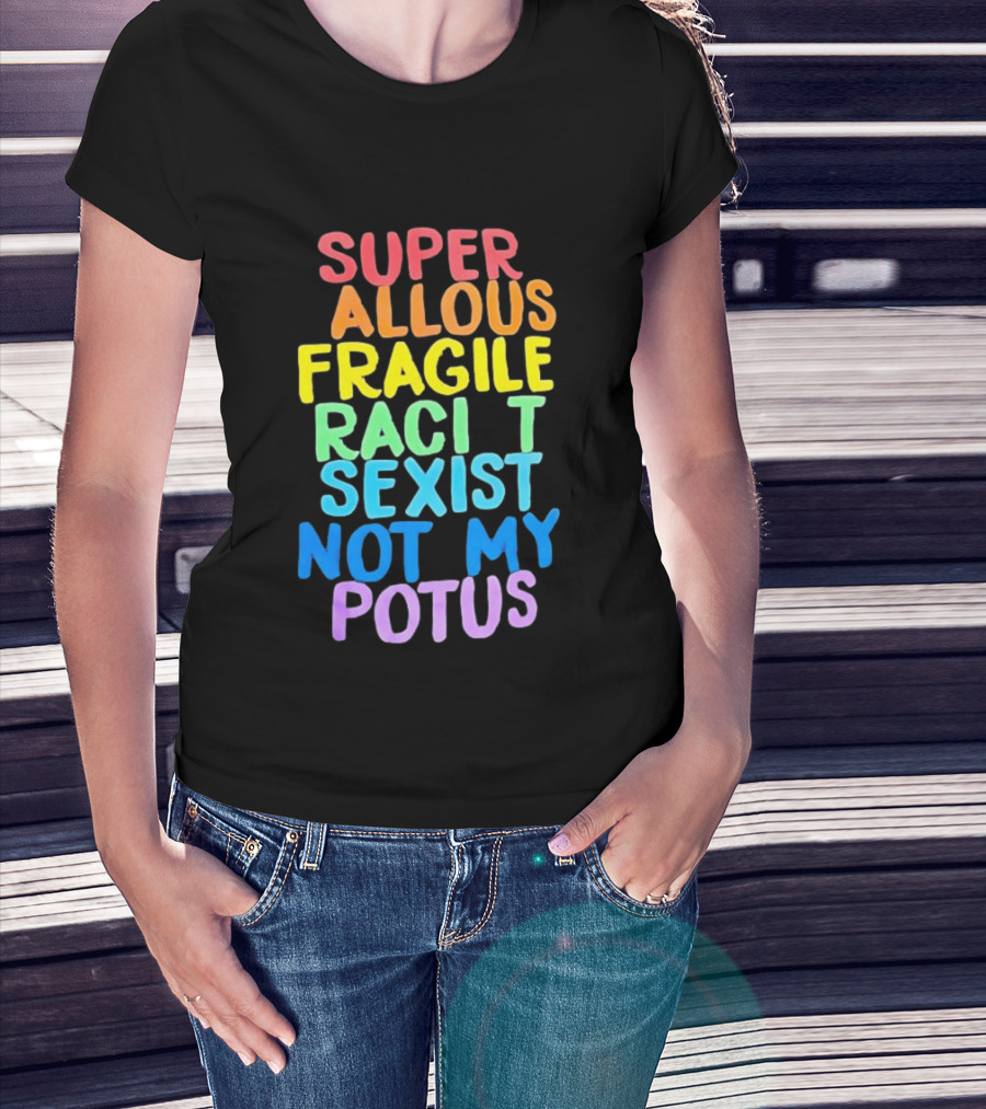 Super Callous Fragile Racist Sexist Not My POTUS Rainbow T-Shirt