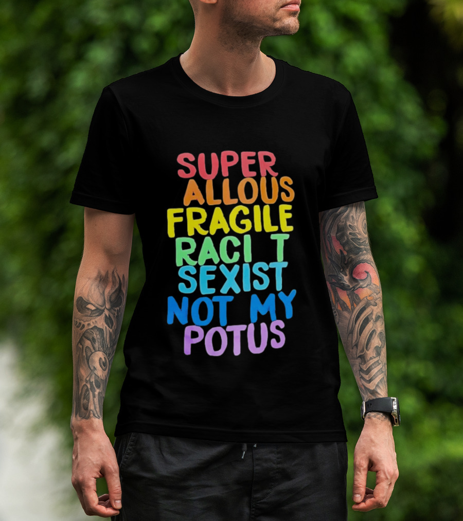 Super Callous Fragile Racist Sexist Not My POTUS Rainbow T-Shirt