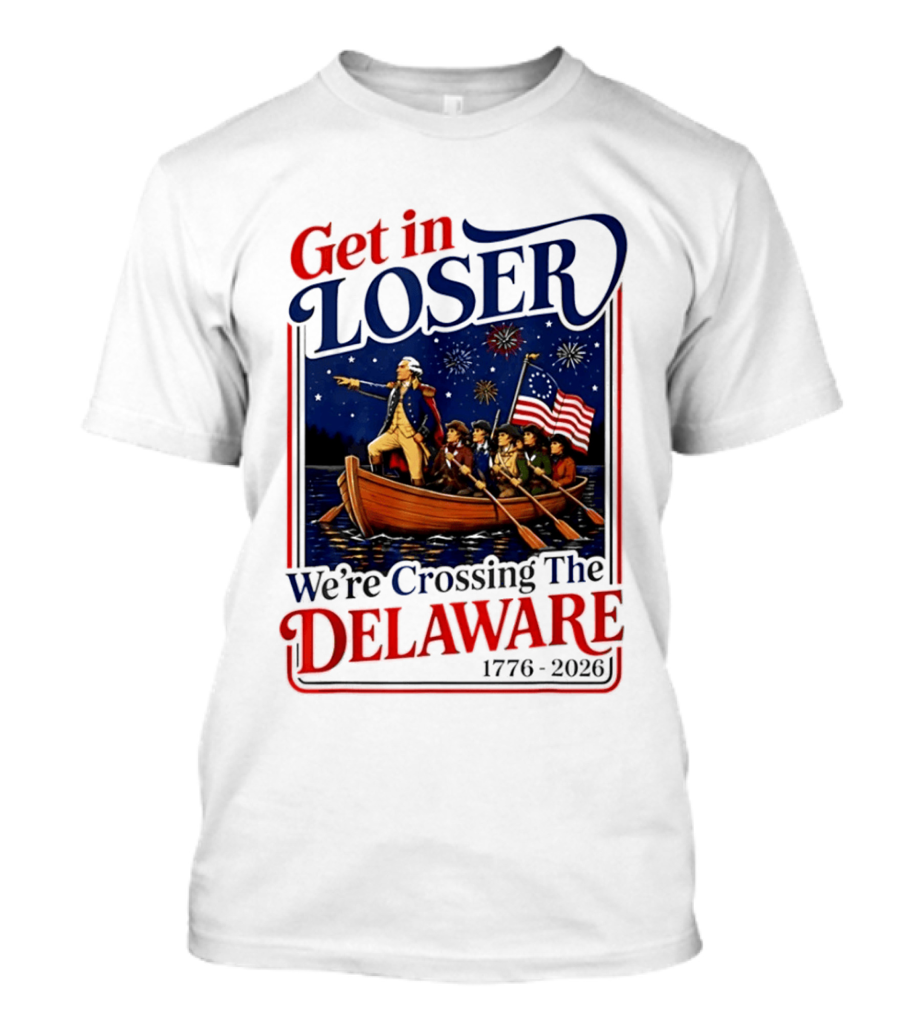 Get In Loser We're Crossing The Delaware 1776 2026 4th Of July T-Shirt
