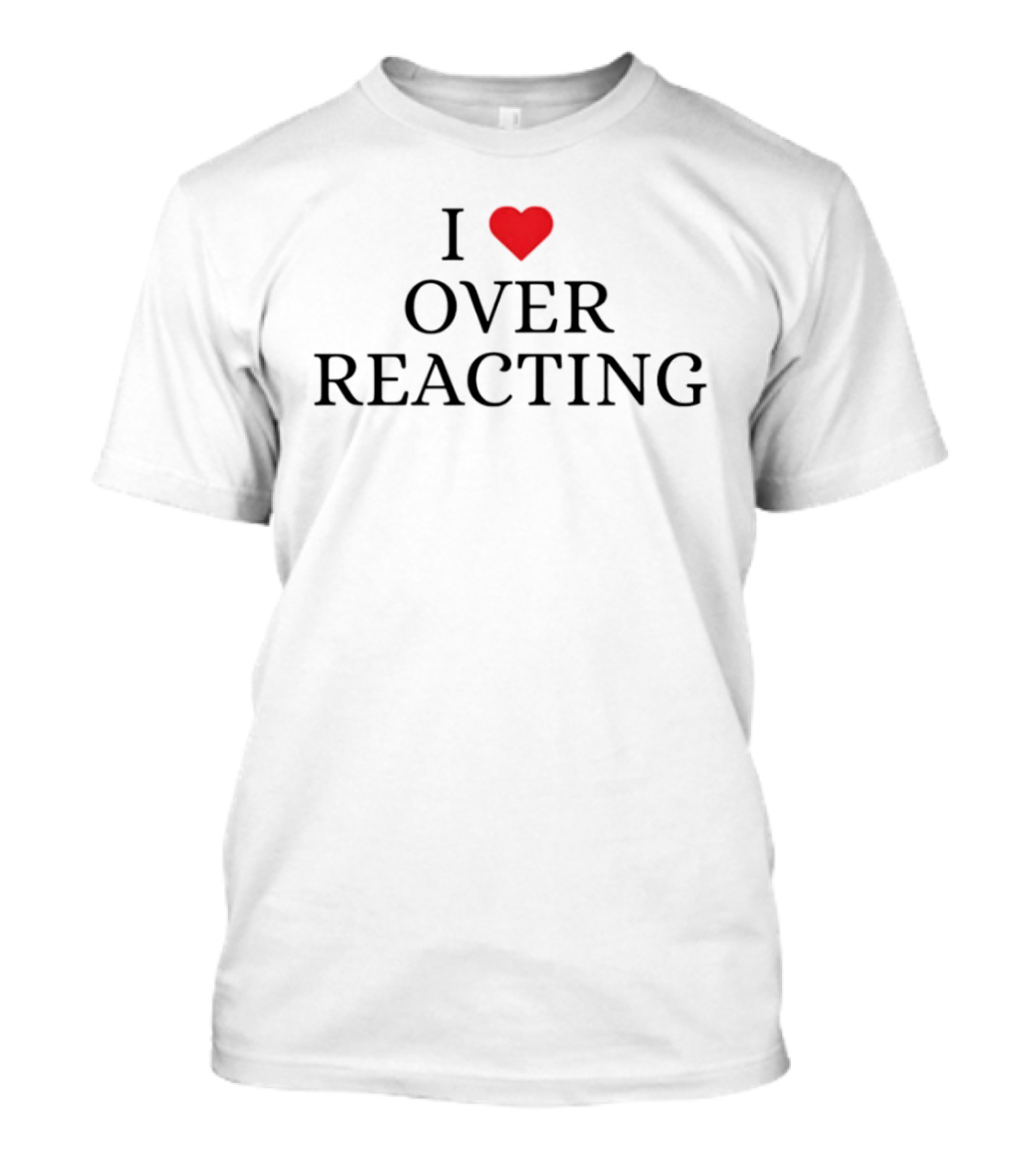 I Love Heart Overreacting Playful T-Shirt
