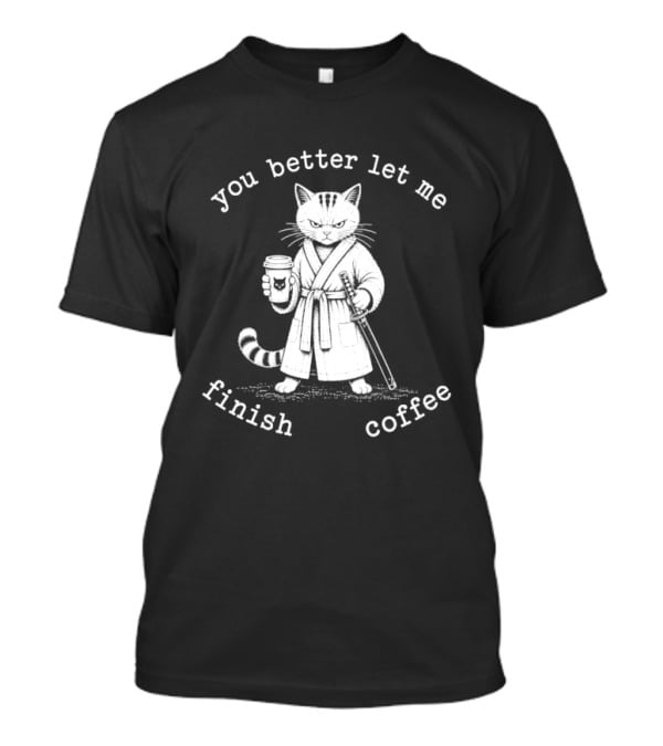 Cat You Better Let Me Finish Coffee Samurai T-Shirt