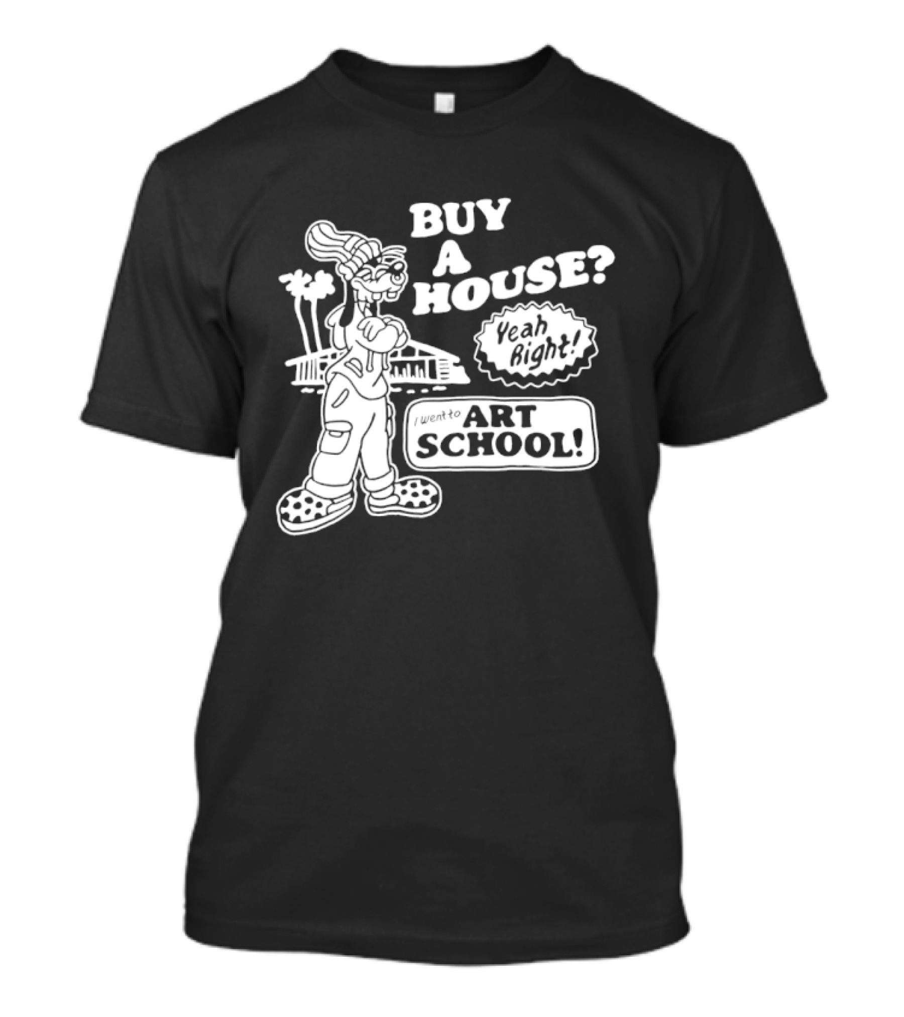 Buy A House Yeah Right Art School Dog T-Shirt