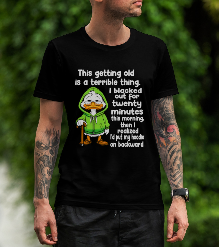 Getting Old Is A Terrible Thing I Blacked Out For Twenty Minutes Duck In Green T-Shirt