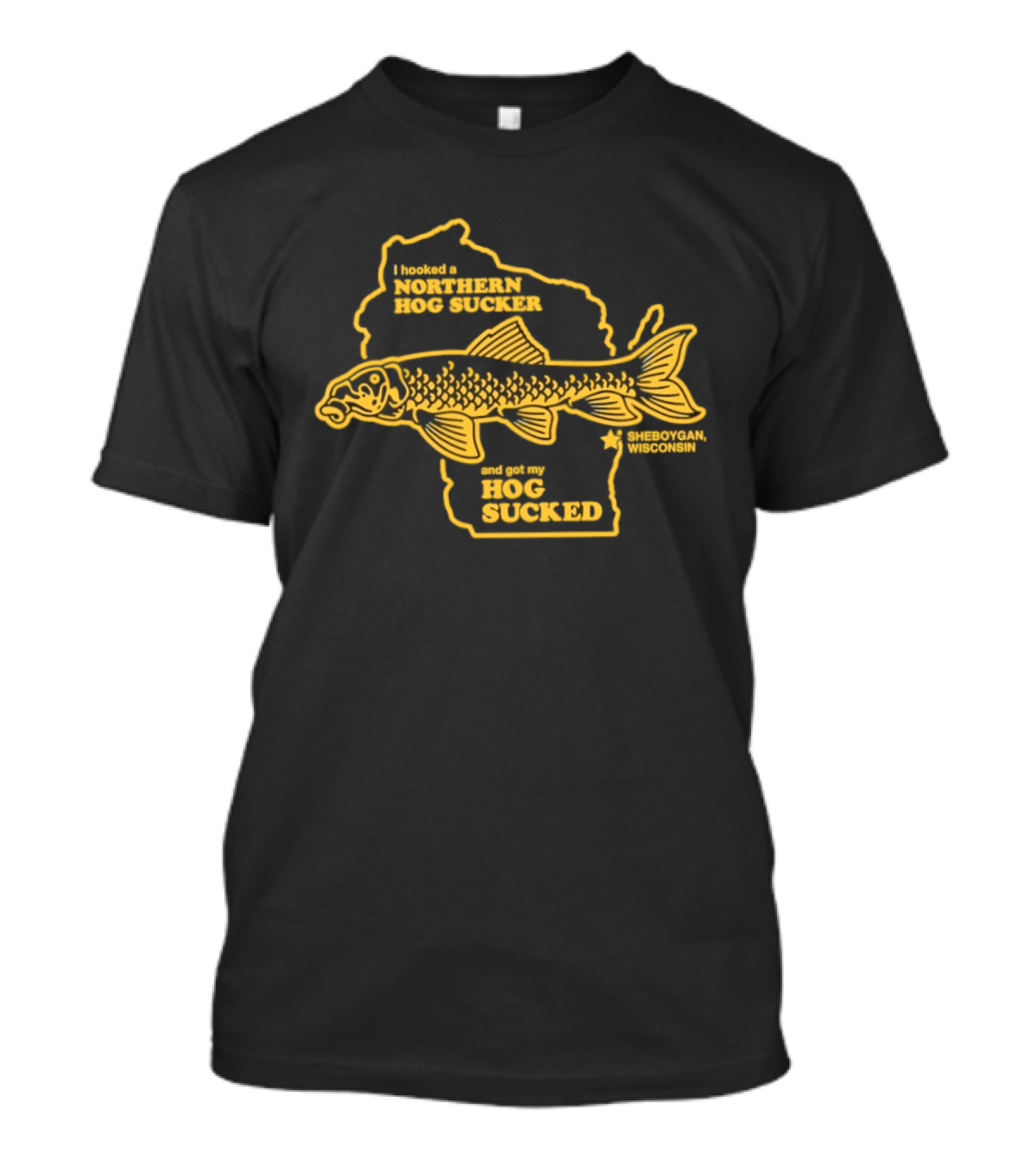 I Hooked A Northern Hog Sucker And Got My Hog Sucked Wisconsin Sheboygan T-Shirt