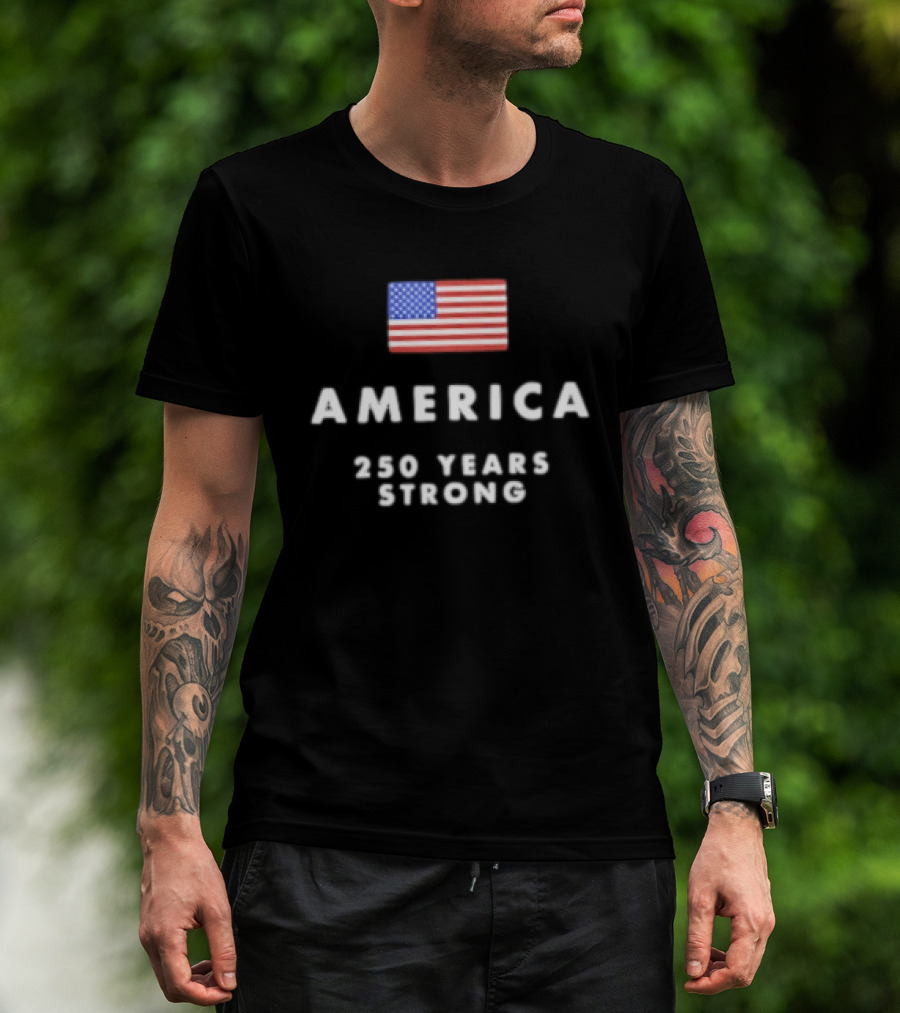 America 250 Years Strong Flag Celebrating National Unity T-Shirt
