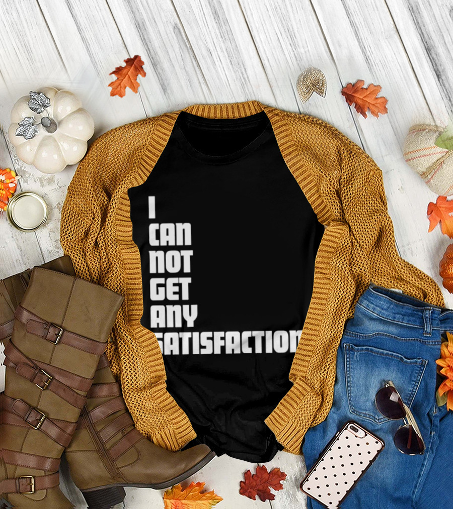 I Can Not Get Any Satisfaction T-Shirt