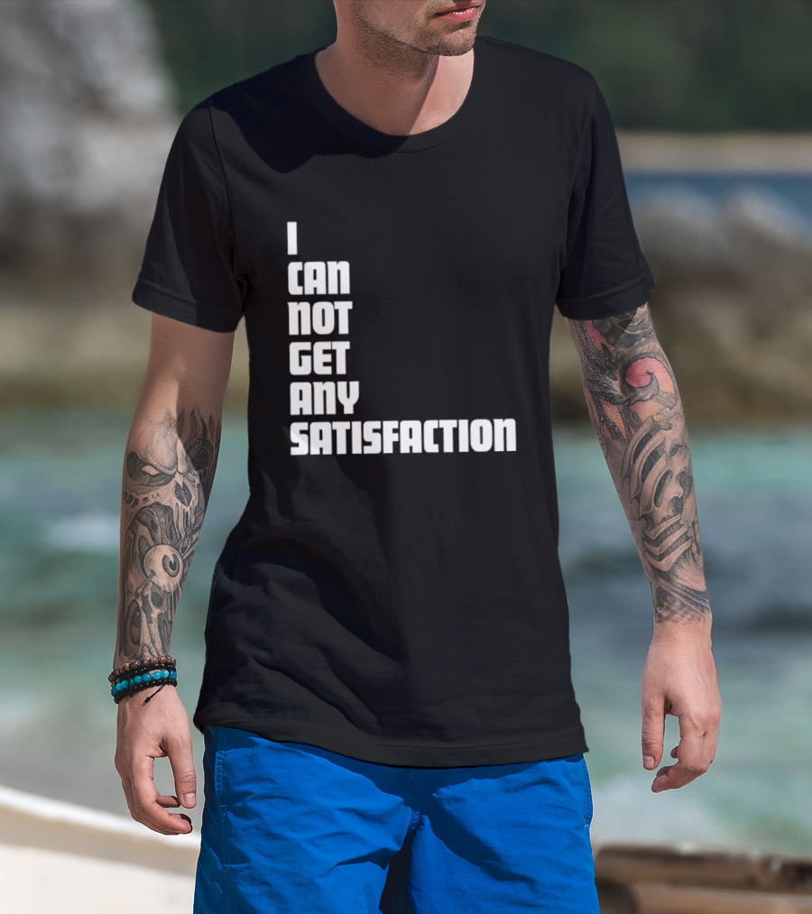 I Can Not Get Any Satisfaction T-Shirt
