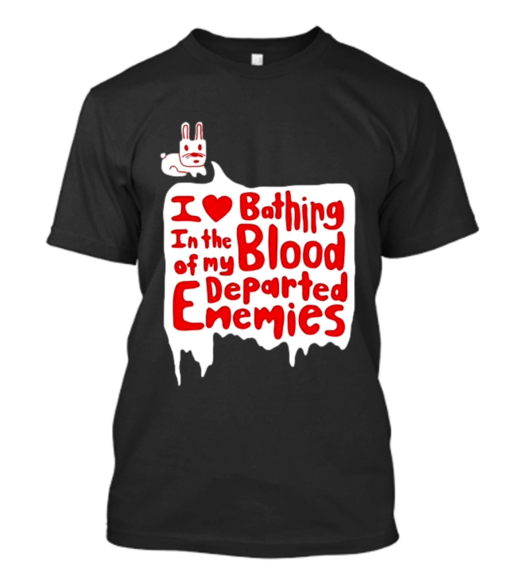 I Love Bathing In The Blood Of My Departed Enemies Rabbit T-Shirt