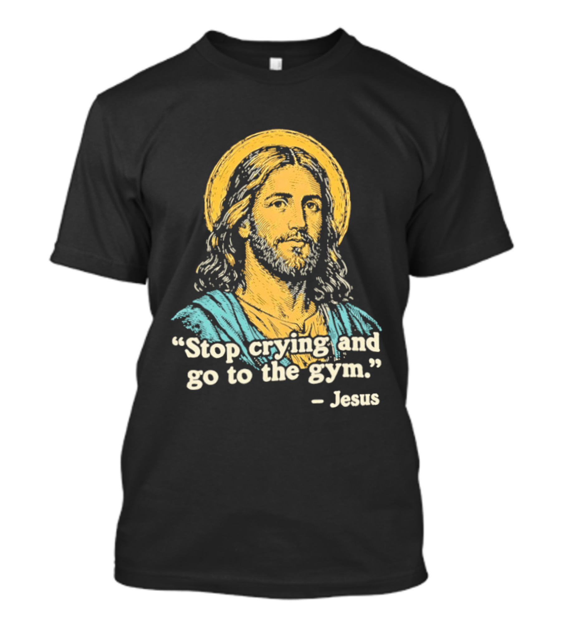 Stop Crying And Go To The Gym Quote Jesus T-Shirt