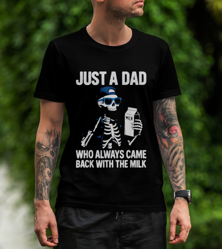 Just A Dad Skeleton Who Always Came Back With The Milk T-Shirt