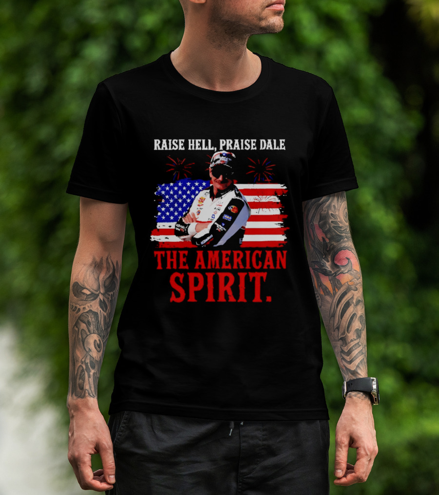 Raise Hell Praise Dale The American Spirit USA Racing 4th Of July T-Shirt