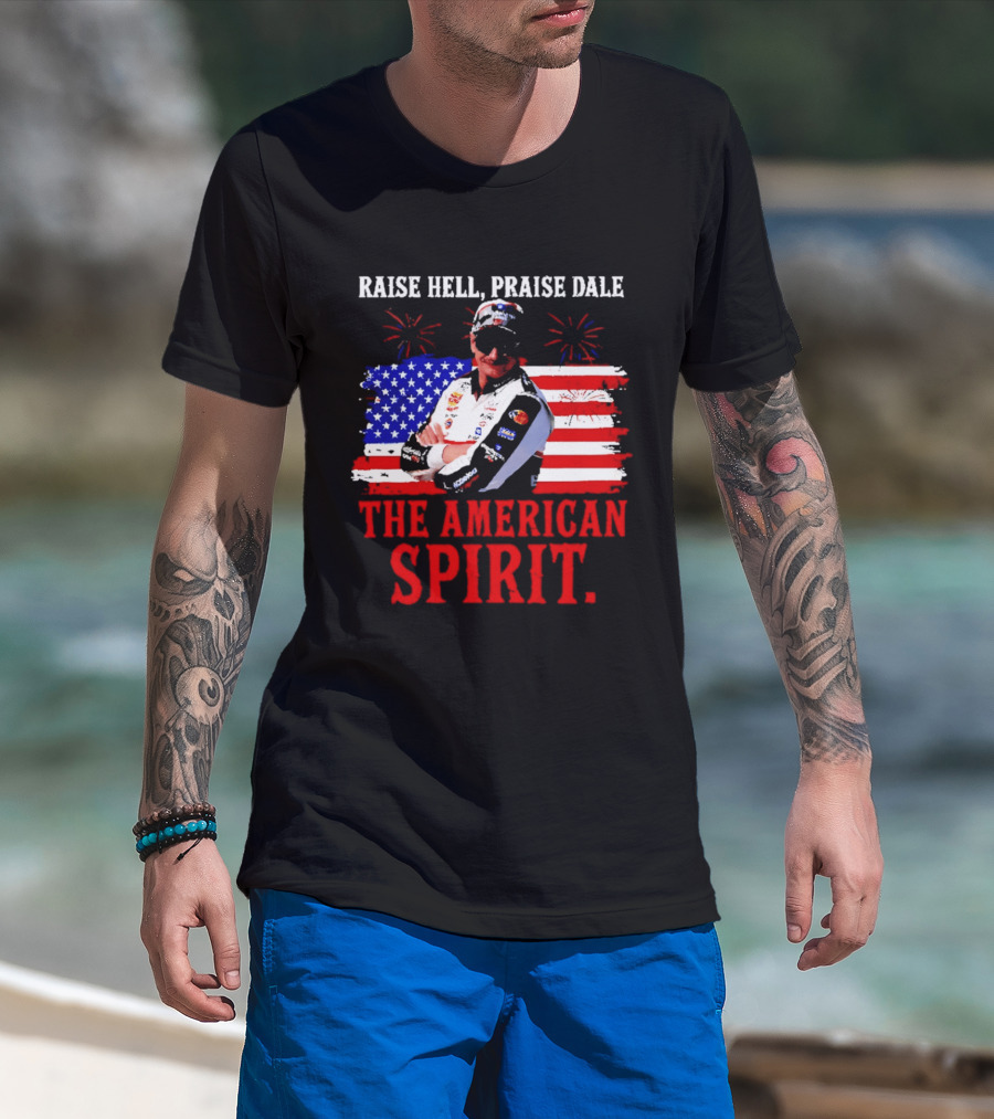 Raise Hell Praise Dale The American Spirit USA Racing 4th Of July T-Shirt