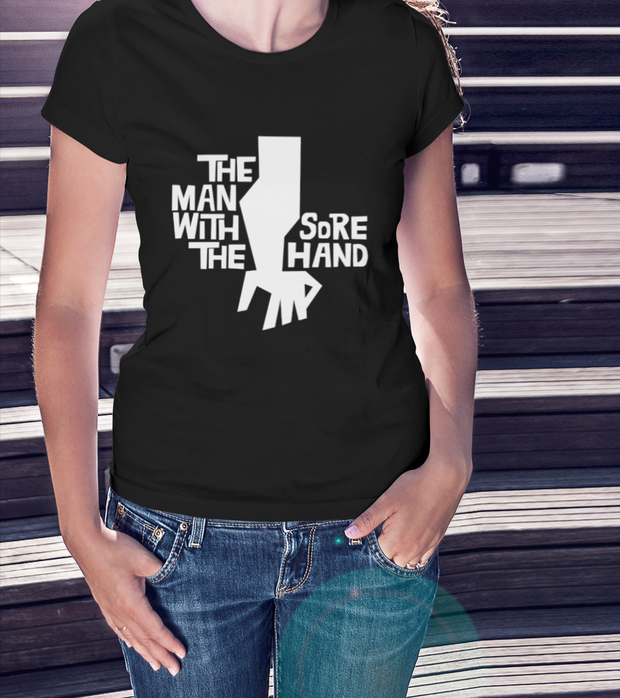 The Man With The Sore Hand T-Shirt