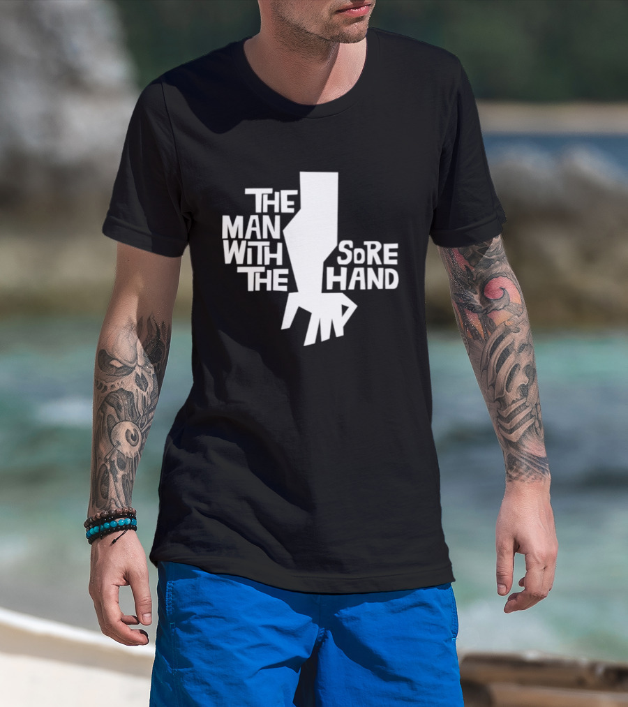 The Man With The Sore Hand T-Shirt