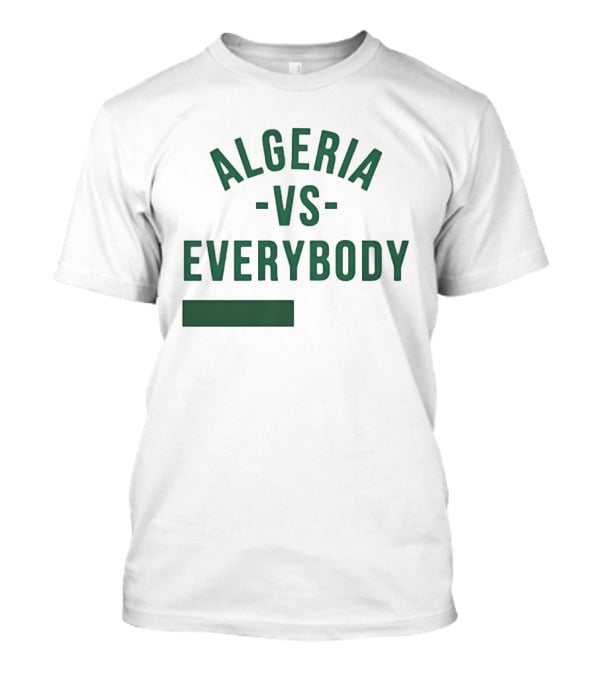 Algeria Vs Everybody Algerian Pride Nationalism T-Shirt