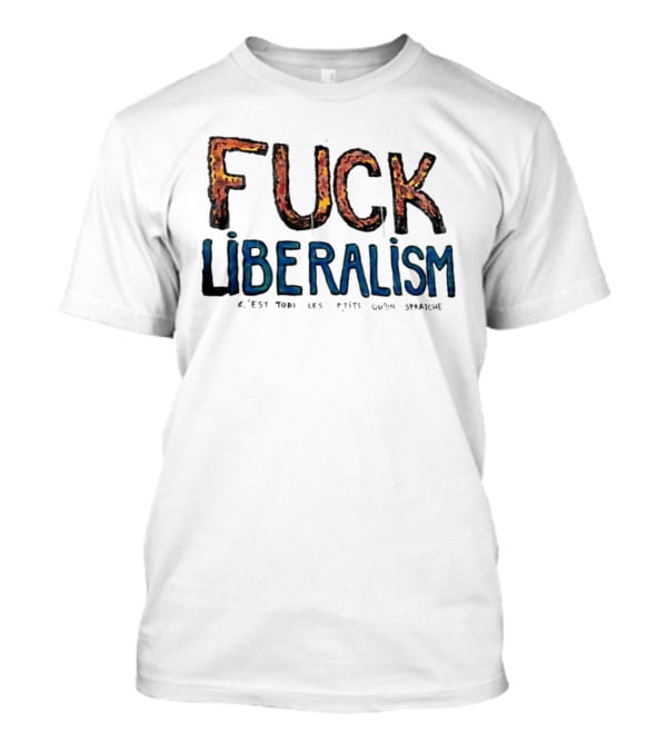 Fuck Liberalism C'est Todi Les P'tits Qu'on Spratche T-Shirt