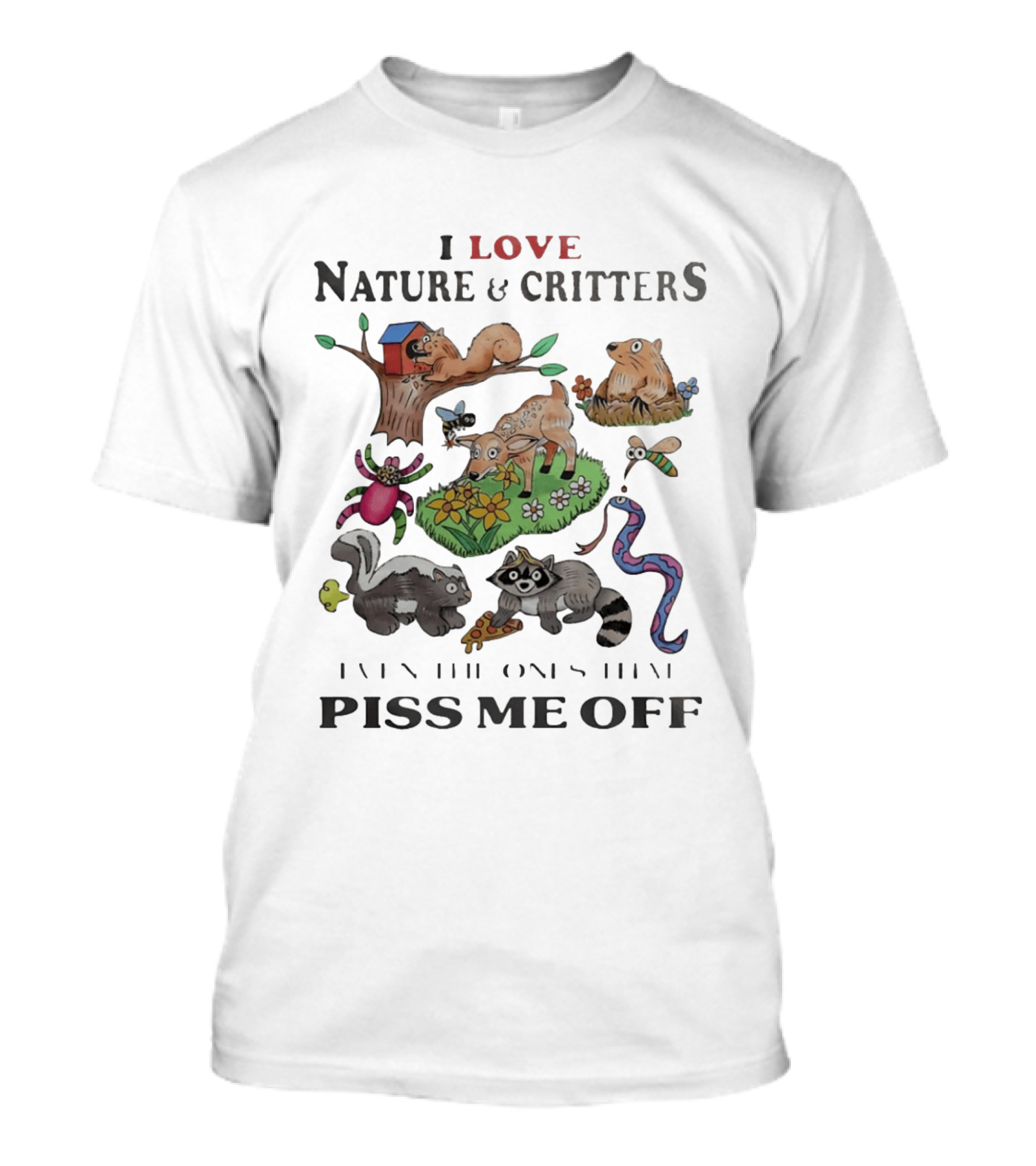 I Love Nature And Critters Even The Ones That Piss Me Off Funny Animals Wildlife Squirrel Deer Raccoon Snake Skunk Designs T-Shirt