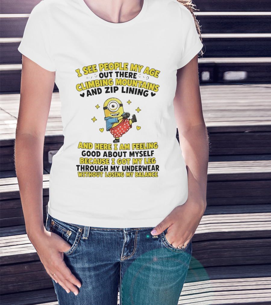 I See People My Age Climbing Mountains And Zip Lining Minion Feeling Good About Myself T-Shirt